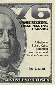 76 cash making, deal saving closes. A Guide to Selling Cars, Extended Warranties and Service Contracts cover image