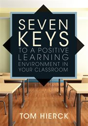 Seven Keys to A Positive Learning Environment in Your Classroom Seven Keys to A Positive Learning Environment in Your Classroom