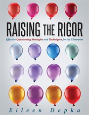 Raising the rigor: effective questioning strategies and techniques for the classroom cover image