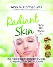 Radiant skin from the inside out. The Holistic Dermatologist's Guide to Healing Your Skin Naturally cover image