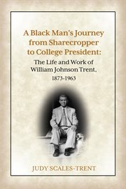 A black man's journey from sharecropper to college president : the life and work of William Johnson Trent, 1873-1963 cover image