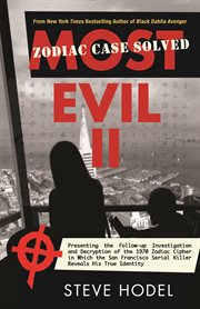 Most Evil Ii: Presenting The Follow-Up Investigation And Decryption Of The 1970 Zodiac Cipher In Which The San Francisco Serial Killer Reveals His True Identity cover image