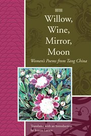 Willow, Wine, Mirror, Moon: Women's Poems from Tang China cover image