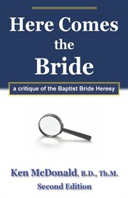 Here comes the bride. A Critique of the Baptist Bride Heresy cover image