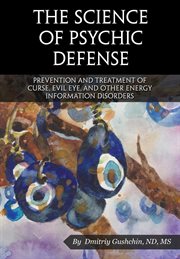 The science of psychic defense. Prevention and treatment of curse, evil eye and other energy information disorders cover image