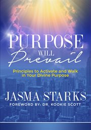 Purpose will prevail. Principles to Activate and Walk in Your Divine Purpose cover image