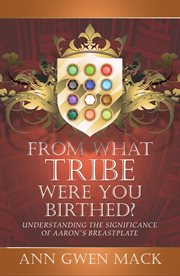 From what tribe were you birthed?. Understanding the Significance of Aaron's Breastplate cover image