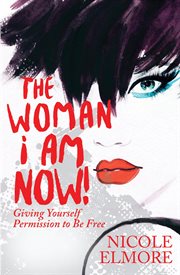 The woman i am now!. Giving Yourself Permission to Be Free cover image