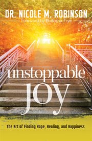 Unstoppable joy. The Art of Finding Hope, Healing, and Happiness cover image