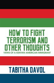 How to fight terrorism and other thoughts. Views of a Kenyan-American Immigrant cover image