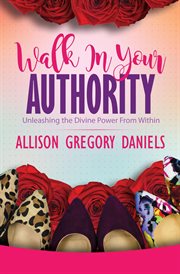 Walk in your authority. Unleashing the Divine Power From Within cover image