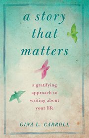 A story that matters : a gratifying approach to writing about your life cover image