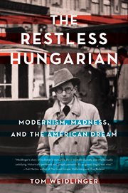 The restless Hungarian : modernism, madness, and the American dream cover image