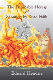 The damnable heresy of salvation by dead faith cover image