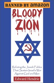 Bloody Zion : refuting the Jewish fables that sustain Israel's war against God and man cover image