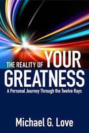 The reality of your greatness. A Personal Journey Through the Twelve Rays cover image