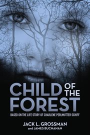Child of the forest : based on the life story of Charlene Perlmutter Schiff cover image