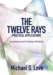 The twelve rays practical applications. Foundational Level Practitioner Workbook cover image