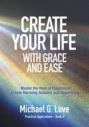 Create your life with grace and ease. Master the Rays of Experience (Practical Applications Book II) cover image