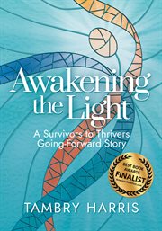 Awakening the light. A Survivors to Thrivers Going-Forward Story cover image