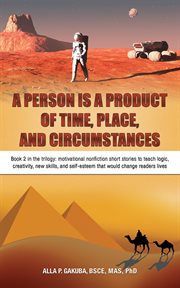 A person is a product of time, place, and circumstances. Motivational Nonfiction Short Stories to Teach Logic, Creativity, New Skills, and Self-Esteem That W cover image