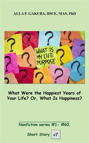 What were the happiest years of your life? or, what is happiness? cover image