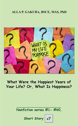Cover image for What Were the Happiest Years of Your Life? Or, What Is Happiness?