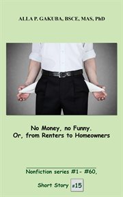 No money, no funny.. Or, from Renters to Homeowners cover image