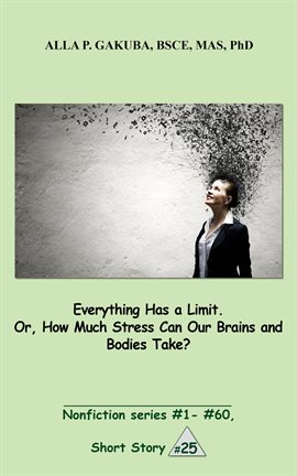 Cover image for Everything Has a Limit. Or, How Much Stress Can Our Brains and Bodies Take?