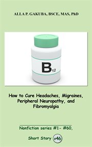 How to cure headaches, migraines, peripheral neuropathy, and fibromyalgia cover image