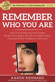 Remember who you are. How to Find Meaning and Purpose, Reclaim Your Passion For Life, and Unlock Hidden Treasures of Self- cover image