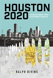 Houston 2020 : America's boom town : an extreme close up cover image