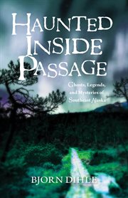 Haunted Inside Passage : ghosts, legends, and mysteries of southeast Alaska cover image