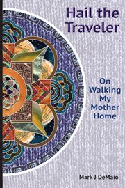 Hail the Traveler : On Walking My Mother Home cover image