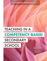 Teaching in a competency-based secondary school : the Marzano academies model cover image