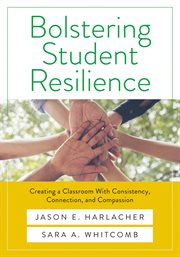 Bolstering student resilience : creating a classroom with consistency, connection, and compassion cover image