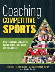 Coaching Competitive Sports : How to Develop and Assess Player Knowledge, Skills, and Intangibles (The resource guide for coaches cover image