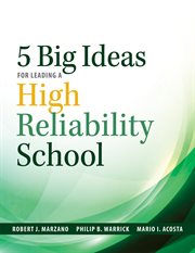 Five Big Ideas for Leading a High Reliability School : (Data-driven approaches for becoming a High Reliability School) cover image