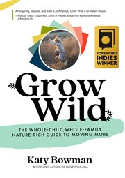 Grow Wild : The Whole-Child, Whole-Family, Nature-Rich Guide To Moving More cover image