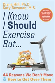 I Know I Should Exercise, But... : 44 Reasons We Don't Move and How to Get Over Them cover image