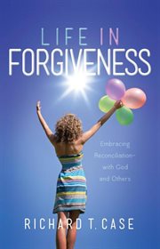 Life in forgiveness. Embracing Reconciliation with God and Others cover image