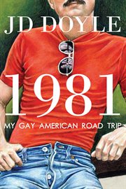 1981-My Gay American Road Trip : A Slice of Our Pre-AIDS Culture cover image