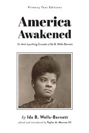 AMERICA AWAKENED : the anti-lynching crusade of ida b. wells-barnett;the anti-lynching crusade of ida b. wells-barnett cover image