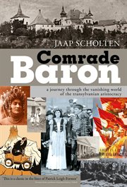 Comrade Baron : a journey through the vanishing world of the Transylvanian aristocracy cover image