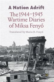 A nation adrift : the 1944-1945 wartime diaries of Miksa Fenyő cover image