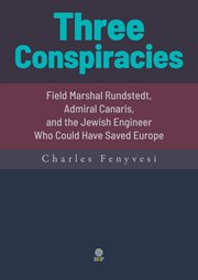 Three conspiracies. Field Marshal Rundstedt, Admiral Canaris, and the Jewish Engineer Who Could Have Saved Europe cover image