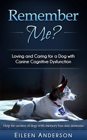 Remember me?. Loving and Caring for a Dog with Canine Cognitive Dysfunction cover image