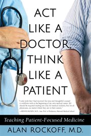 Act like a doctor, think like a patient. Teaching Patient-Focused Medicine cover image
