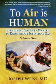To air is human, volume one. Everything You Ever Wanted to Know About Intestinal Gas cover image