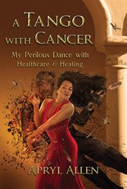 A tango with cancer : my perilous dance with healthcare & healing cover image